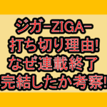 ジガ-ZIGA-打ち切り理由!なぜ連載終了･完結したか考察!