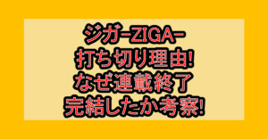 ジガ-ZIGA-打ち切り理由!なぜ連載終了・完結したか考察!