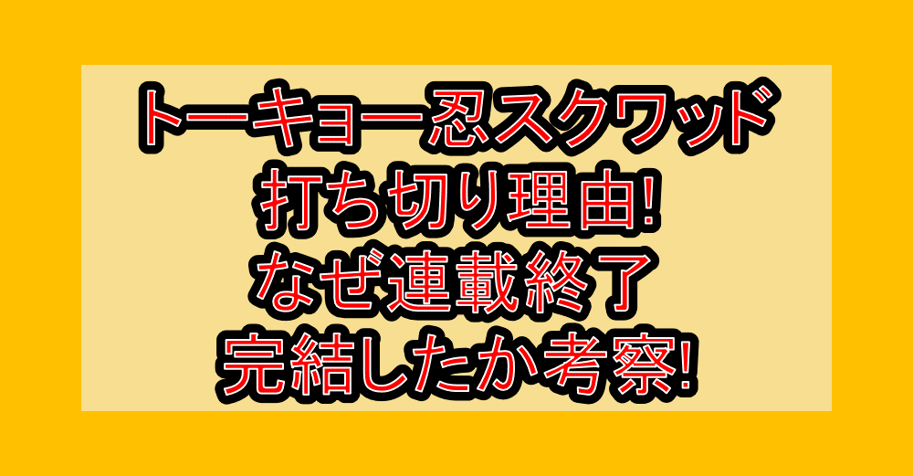 トーキョー忍スクワッド打ち切り理由!なぜ連載終了･完結したか考察!