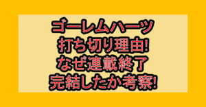 ゴーレムハーツ打ち切り理由!なぜ連載終了･完結したか考察!