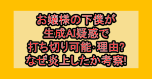 お嬢様の下僕が生成AI疑惑で打ち切り可能・理由?なぜ炎上したか考察!