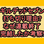 ギルデッドセブン打ち切り理由?なぜ連載終了･完結したか考察!