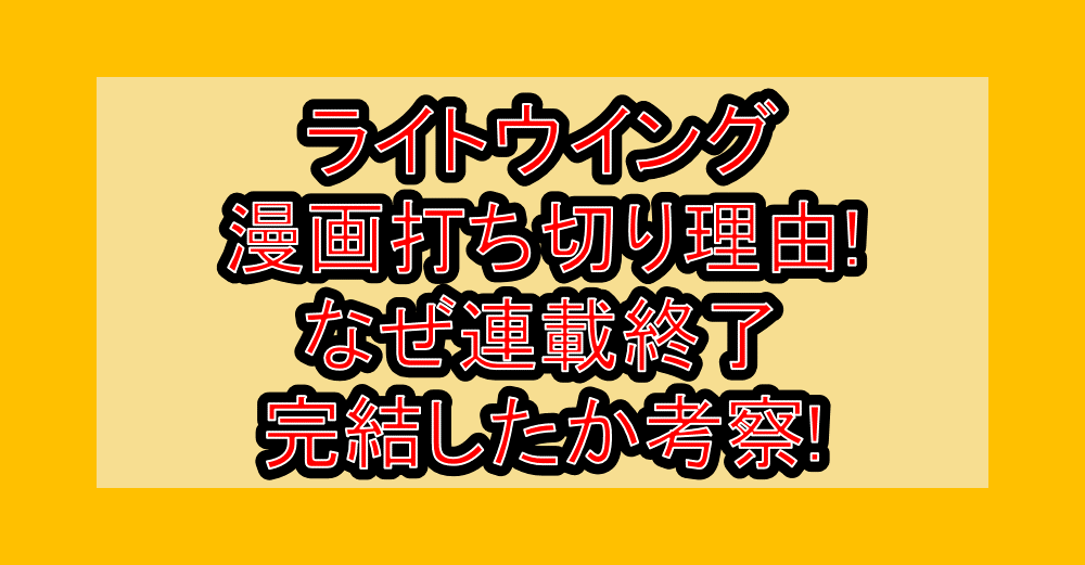 ライトウイング漫画打ち切り理由!なぜ連載終了･完結したか考察!