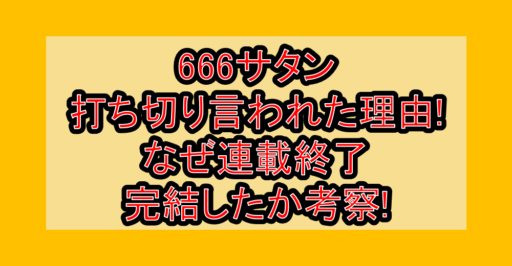 666サタン打ち切り言われた理由!なぜ連載終了･完結したか考察!