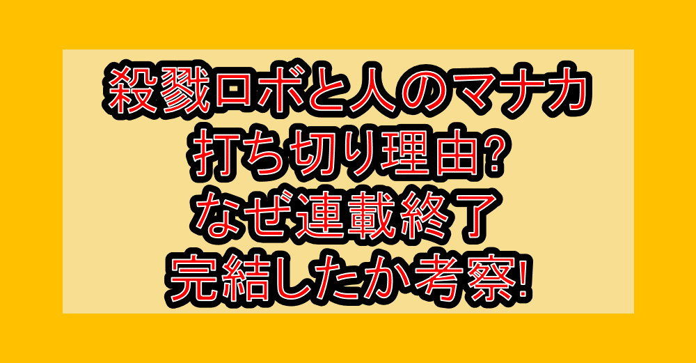 殺戮ロボと人のマナカ打ち切り理由?なぜ連載終了･完結したか考察!