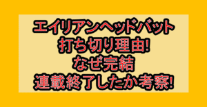 エイリアンヘッドバット打ち切り理由!なぜ完結･連載終了したか考察!