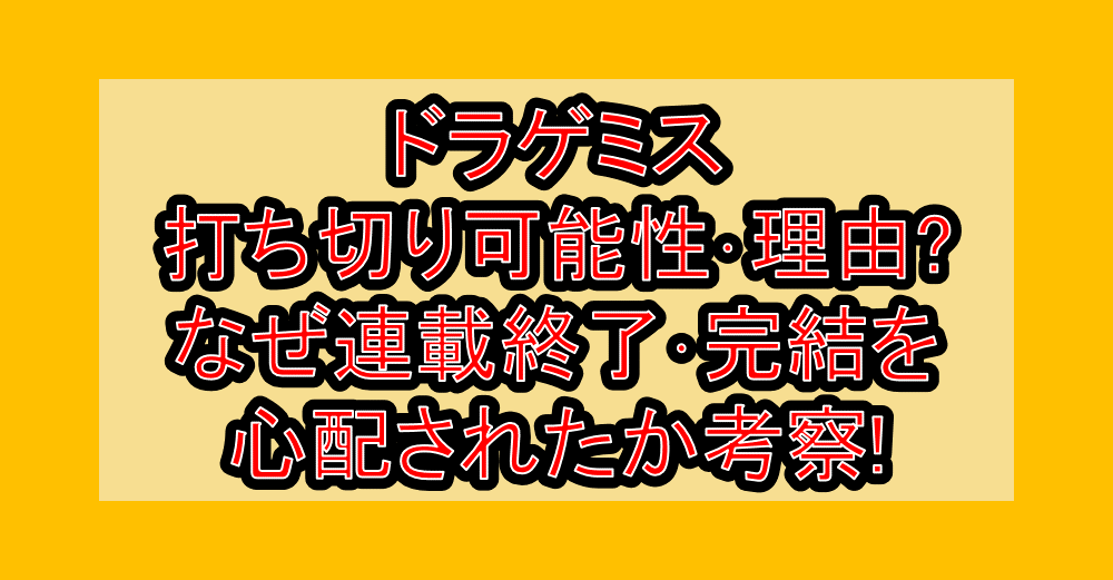 ドラゲミス打ち切り可能性・理由?なぜ連載終了・完結を心配されたか考察!