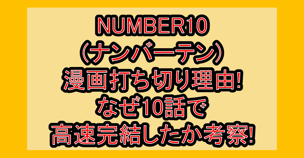 NUMBER10(ナンバーテン)漫画打ち切り理由!なぜ10話で高速完結したか考察!