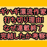 ツギハギ漂流作家の打ち切り理由!なぜ連載終了･完結したか考察!