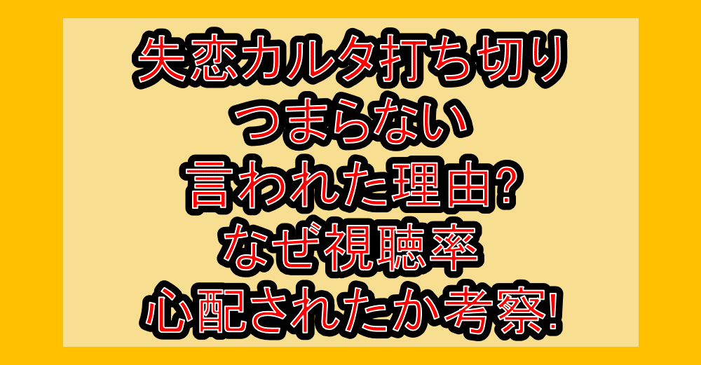失恋カルタ打ち切り･つまらない言われた理由?なぜ視聴率心配されたか考察!