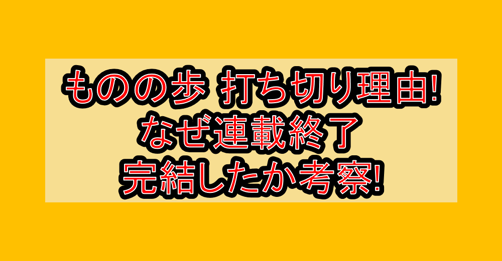 ものの歩 打ち切り理由!なぜ連載終了･完結したか考察!