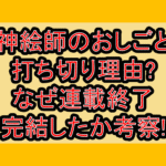 神絵師のおしごと打ち切り理由?なぜ連載終了･完結したか考察!