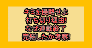 キミを侵略せよ打ち切り理由!なぜ連載終了・完結したか考察!