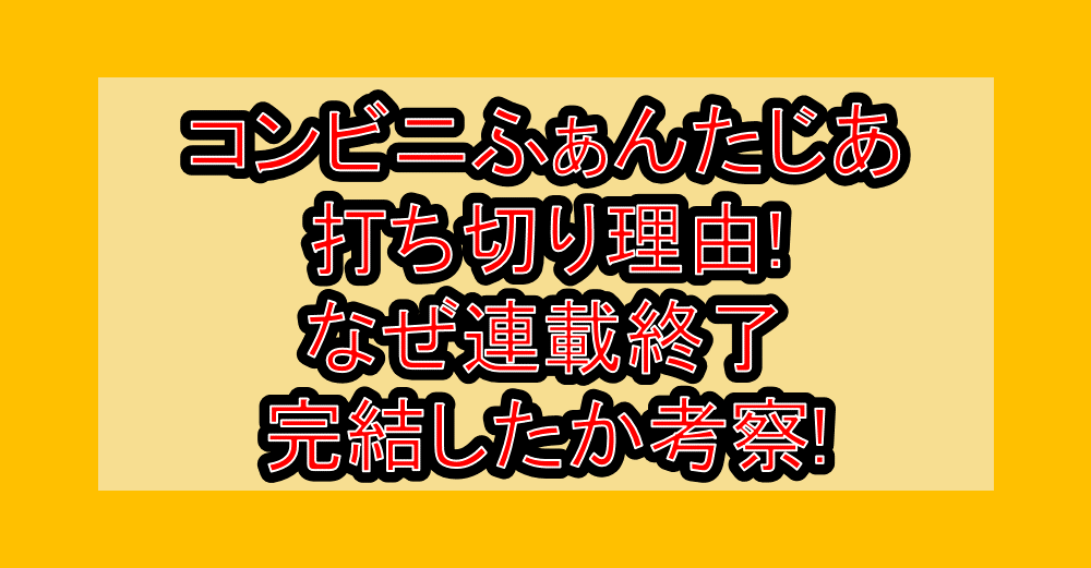 コンビニふぁんたじあ打ち切り理由!なぜ連載終了･完結したか考察!