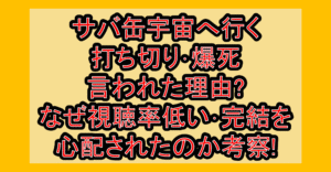 サバ缶宇宙へ行く打ち切り･爆死言われた理由?なぜ視聴率低い･完結を心配されたのか考察!