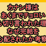 カナン様はあくまでチョロい打ち切り言われた理由?なぜ完結を心配されたか考察!
