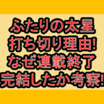 ふたりの太星打ち切り理由!なぜ連載終了･完結したか考察!