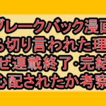 ブレークバック漫画打ち切り言われた理由?なぜ連載終了･完結を心配されたか考察!