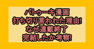 バトゥーキ漫画打ち切り言われた理由!なぜ連載終了･完結したか考察!