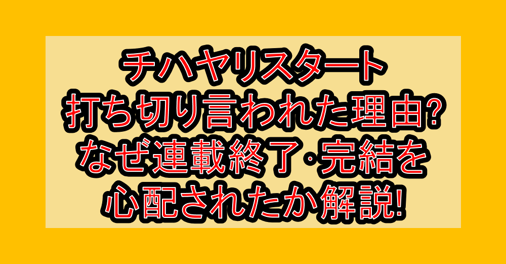 チハヤリスタート打ち切り言われた理由?なぜ連載終了･完結を心配されたか解説!