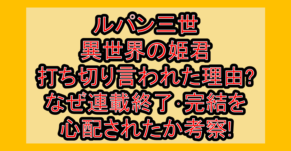 ルパン三世 異世界の姫君打ち切り言われた理由?なぜ連載終了･完結を心配されたか考察!