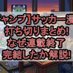 【ジャンプ】サッカー漫画打ち切りまとめ!なぜ連載終了･完結したか解説!