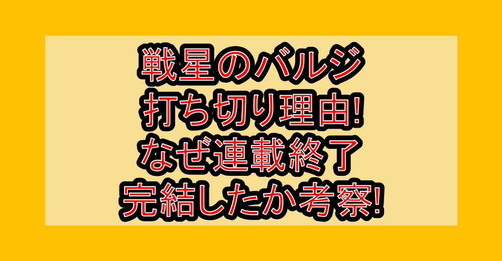 戦星のバルジ打ち切り理由!なぜ連載終了･完結したか考察!