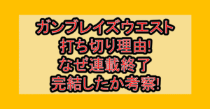ガンブレイズウエスト打ち切り理由!なぜ連載終了･完結したか考察!