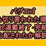 バグエゴ打ち切り言われた理由?なぜ連載終了･完結を心配されたか解説!