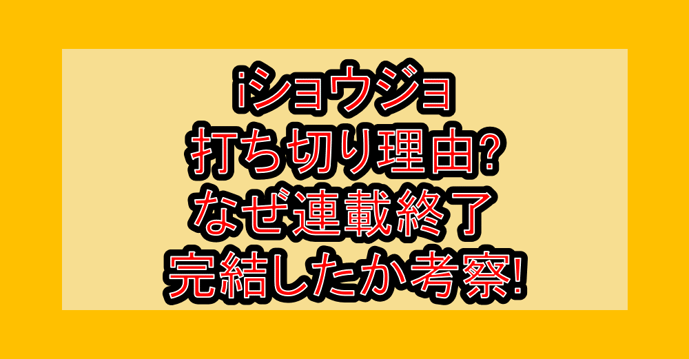 iショウジョ打ち切り理由?なぜ連載終了･完結したか考察!
