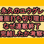 永久のユウグレ漫画打ち切り理由!なぜ連載終了･完結したか考察!