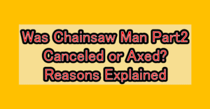 Was Chainsaw Man Part 2 Canceled or Axed? Reasons Explained