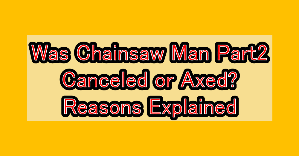 Was Chainsaw Man Part 2 Canceled or Axed? Reasons Explained