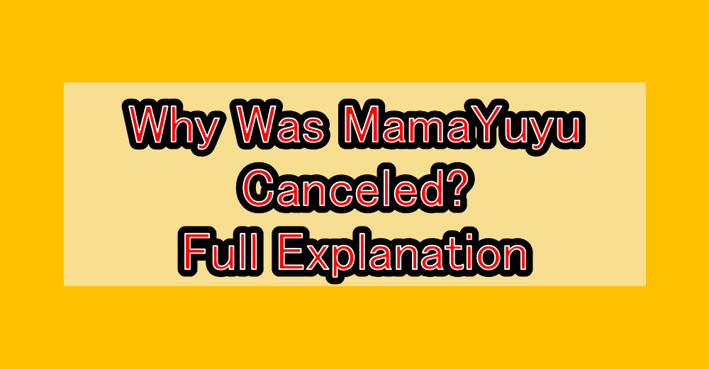 Why Was MamaYuyu Canceled? Full Explanation