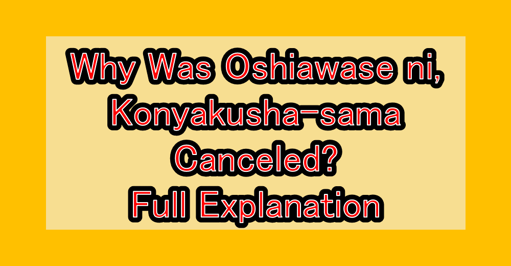 Why Was Oshiawase ni, Konyakusha-sama Canceled? Full Explanation