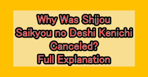 Why Was Shijou Saikyou no Deshi Kenichi (Kenichi: The Mightiest Disciple) Canceled? Full Explanation