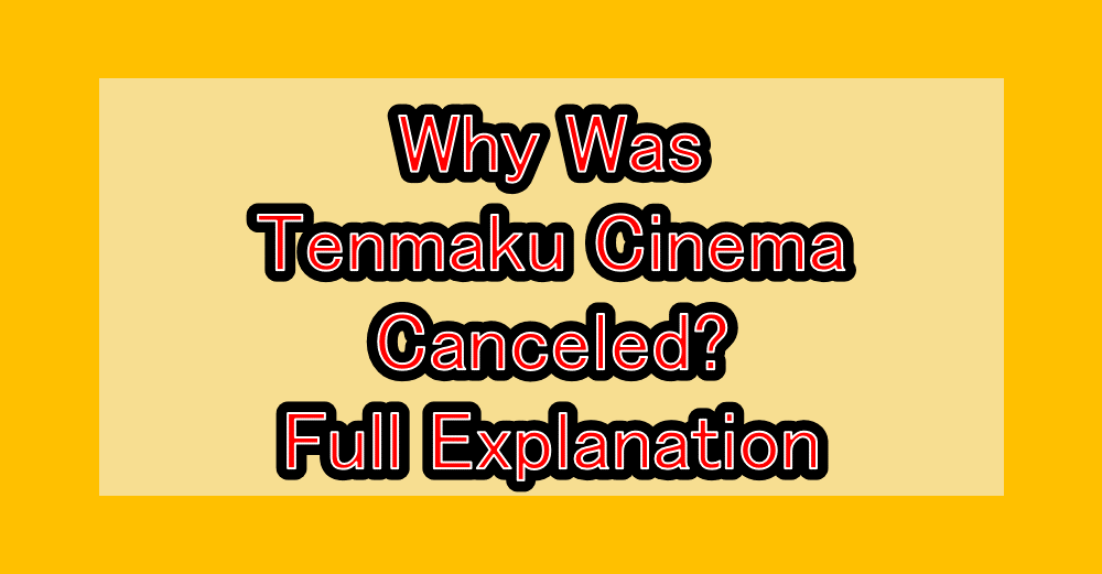 Why Was Tenmaku Cinema Canceled? Full Explanation
