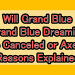 Will Grand Blue (Grand Blue Dreaming) Be Canceled or Axed? Reasons Explained