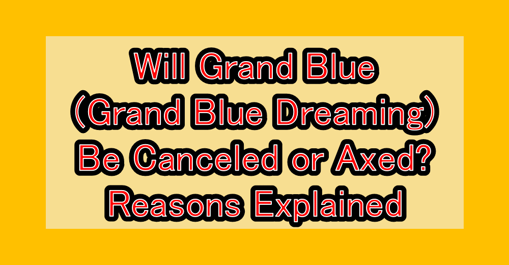 Will Grand Blue (Grand Blue Dreaming) Be Canceled or Axed? Reasons Explained