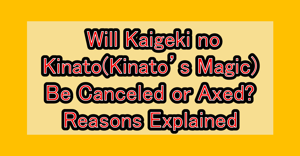 Will Kaigeki no Kinato(Kinato’s Magic) Be Canceled or Axed? Reasons Explained