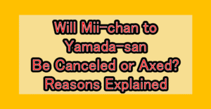 Will Mii-chan to Yamada-san (Mii-chan and Yamada-san) Be Canceled or Axed? Reasons Explained