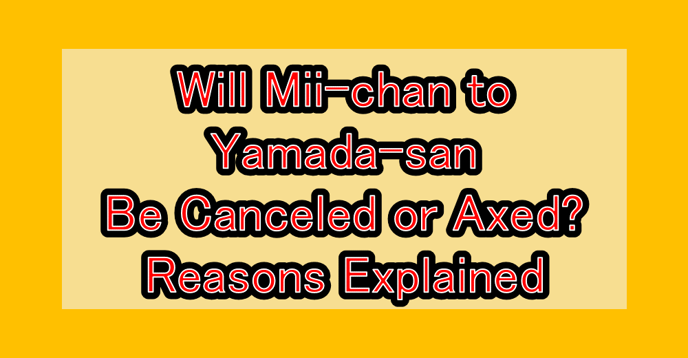 Will Mii-chan to Yamada-san (Mii-chan and Yamada-san) Be Canceled or Axed? Reasons Explained