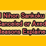 Will Nihon Sankoku Be Canceled or Axed? Reasons Explained