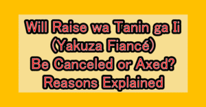 Will Raise wa Tanin ga Ii (Yakuza Fiancé) Be Canceled or Axed? Reasons Explained
