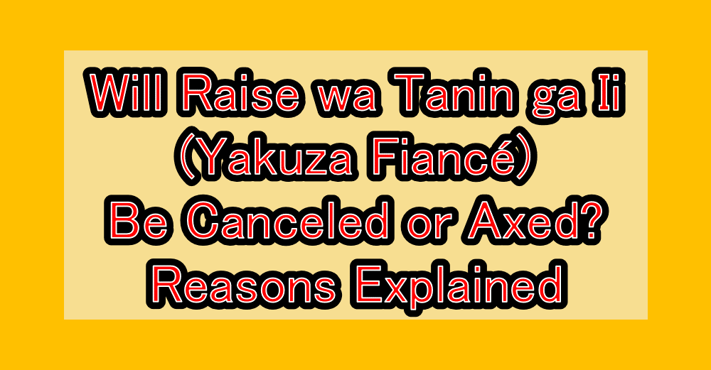 Will Raise wa Tanin ga Ii (Yakuza Fiancé) Be Canceled or Axed? Reasons Explained