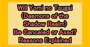 Will Yomi no Tsugai(Daemons of the Shadow Realm) Be Canceled or Axed? Reasons Explained
