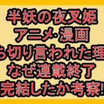 半妖の夜叉姫アニメ･漫画打ち切り言われた理由!なぜ連載終了･完結したか考察!