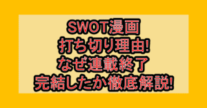 SWOT漫画打ち切り理由!なぜ連載終了･完結したか徹底解説!