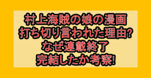 村上海賊の娘の漫画打ち切り言われた理由?なぜ連載終了･完結したか考察!
