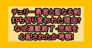 チェリー勇者と聖なる剣打ち切り言われた理由?なぜ連載終了･完結を心配されたか考察!